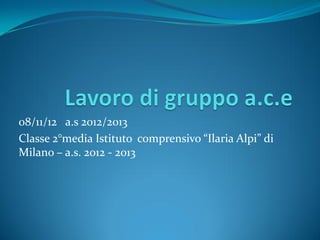 08/11/12 a.s 2012/2013
Classe 2°media Istituto comprensivo “Ilaria Alpi” di
Milano – a.s. 2012 - 2013
 