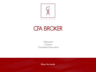 CFA BROKER
Fidejussioni
Cauzioni
Consulenza Assicurativa
follow the leader
 