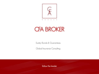 CFA BROKER
Surety Bonds & Guarantees
Global Insurance Consulting
follow the leader
 