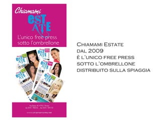 Chiamami Estate dal 2009 è l’unico free press sotto l’ombrellone distribuito sulla spiaggia 