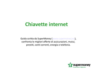 Chiavette internet
Guida scritta da SuperMoney (www.supermoney.eu),
confronta le migliori offerte di assicurazioni, mutui,
prestiti, conti correnti, energia e telefonia.
 