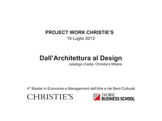 PROJECT WORK CHRISTIE’S
19 Luglio 2013
4° Master in Economia e Management dell’Arte e dei Beni Culturali
Dall’Architettura al Design
catalogo d’asta. Christie’s Milano
 