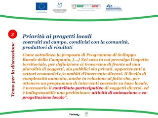 Priorità ai progetti locali
costruiti sul campo, condivisi con la comunità,
produttori di risultati
Come sottolinea la pro...