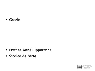 •Grazie 
•Dott.sa Anna Cipparrone 
•Storico dell’Arte 