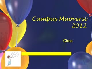 Campus Muoversi
2012
Circo
Toc toc… DISturbo? www.toctocdisturbo.com
 