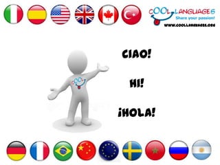 www.coollanguages.org
Ciao!
Hi!
¡Hola!
 