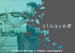Via Ottavio Munerati, 2 - Padova - www.claque.it
 
