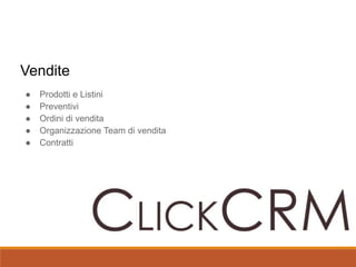 ● Prodotti e Listini
● Preventivi
● Ordini di vendita
● Organizzazione Team di vendita
● Contratti
Vendite
 
