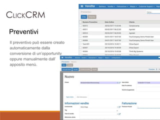 Il preventivo può essere creato
automaticamente dalla
conversione di un’opportunity
oppure manualmente dall’
apposito menù.
Preventivi
 