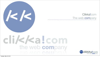 Clikka!com
                        The web company




Tuesday, May 25, 2010
 