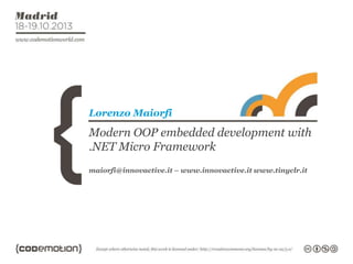 Lorenzo Maiorfi

Modern OOP embedded development with
.NET Micro Framework
maiorfi@innovactive.it – www.innovactive.it www.tinyclr.it

 
