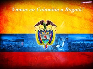 Vamos en Colombia a Bogotà!

 