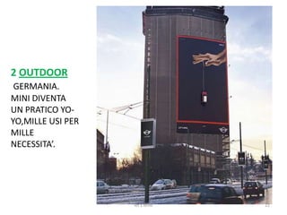 LET’S MINI. AMBIENT ADVERTISING1. In questa attivita’ di ambient marketing non compare mai l’immagine della vettura, tutto è delegato al marchio nella sua massima rappresentazione.17let's MINI