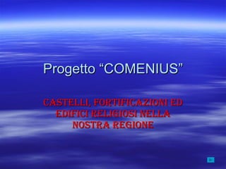 Progetto “COMENIUS” Castelli, fortificazioni ed edifici religiosi nella nostra regione 