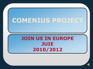 COMENIUS PROJECT JOIN US IN EUROPE JUIE 2010/2012 