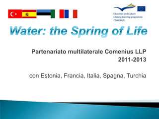 Partenariato multilaterale Comenius LLP
                              2011-2013

con Estonia, Francia, Italia, Spagna, Turchia
 