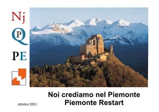 ottobre 2021
Noi crediamo nel Piemonte
Piemonte Restart
 