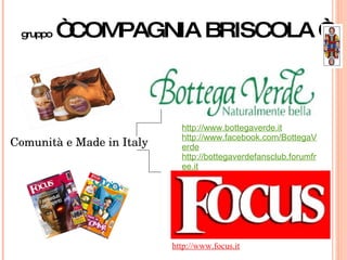gruppo   “ COMPAGNIA BRISCOLA “ Comunità e Made in Italy  http://www.focus.it http://www.bottegaverde.it http://www.facebook.com/BottegaVerde http://bottegaverdefansclub.forumfree.it 