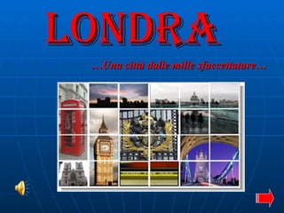 Londra … Una città dalle mille sfaccettature… 