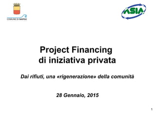 Project Financing
di iniziativa privata
Dai rifiuti, una «rigenerazione» della comunità
28 Gennaio, 2015
1
 
