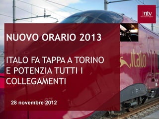 NUOVO ORARIO 2013

ITALO FA TAPPA A TORINO
E POTENZIA TUTTI I
COLLEGAMENTI

 28 novembre 2012
 