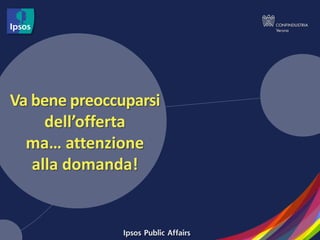Va bene preoccuparsi
     dell’offerta
  ma… attenzione
   alla domanda!
 