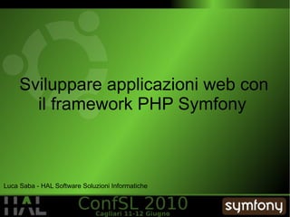 Sviluppare applicazioni web con il framework PHP Symfony   Luca Saba - HAL Software Soluzioni Informatiche 