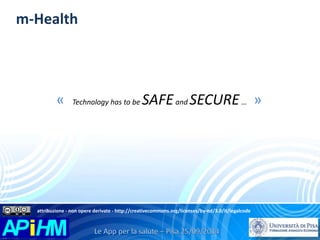 m-Health 
« Technology has to be SAFEandSECURE… » 
attribuzione - non opere derivate - http://creativecommons.org/licenses/by-nd/3.0/it/legalcode 
 