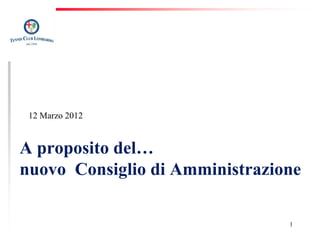 12 Marzo 2012


A proposito del…
nuovo Consiglio di Amministrazione

                                1
 