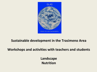 Sustainable development in the Trasimeno Area
Workshops and activities with teachers and students
Landscape
Nutrition
 