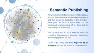 Semantic Publishing
Many SEOs struggle to understand what exactly an
entity is and tend to use entities like simple words,...