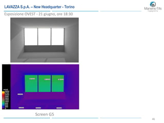 46
Stato di fatto
Screen G5
Esposizione OVEST - 21 giugno, ore 18:30
LAVAZZA S.p.A. – New Headquarter - Torino
 