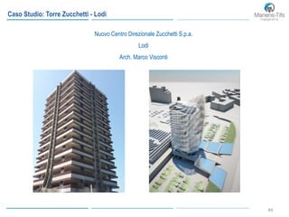 49
Nuovo Centro Direzionale Zucchetti S.p.a.
Lodi
Arch. Marco Visconti
Caso Studio: Torre Zucchetti - Lodi
 