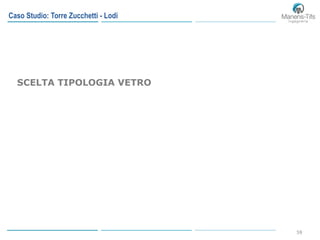 59
SCELTA TIPOLOGIA VETRO
Caso Studio: Torre Zucchetti - Lodi
 
