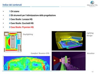 62
• 1 Chi siamo
• 2 Gli strumenti per l’ottimizzazione della progettazione
• 3 Caso Studio: Lavazza HQ
• 4 Caso Studio: Zucchetti HQ
• 3 Caso Studio: Prysmian HQ
Indice dei contenuti
 