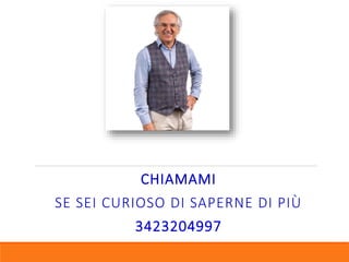 CHIAMAMI
SE SEI CURIOSO DI SAPERNE DI PIÙ
3423204997
 