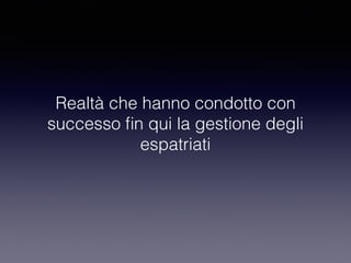 Realtà che hanno condotto con
successo ﬁn qui la gestione degli
espatriati
 