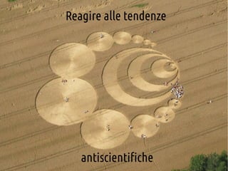 Reagire alle tendenze

antiscientifiche

 