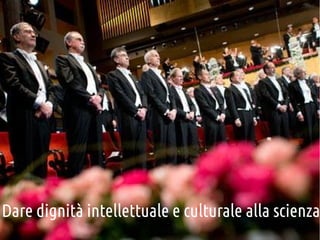Dare dignità intellettuale e culturale alla scienza

 