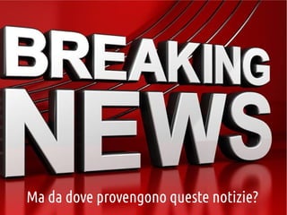 Ma da dove provengono queste notizie?

 