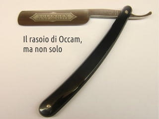 Il rasoio di Occam,
ma non solo

 