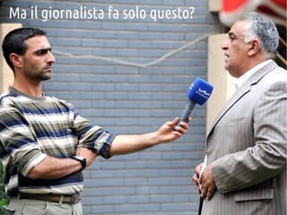 Ma il giornalista fa solo questo?

 