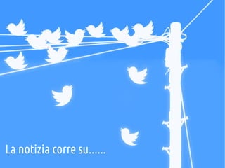 La notizia corre su......

 