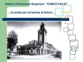 Istituto d’Istruzione Superiore “CARLO CALVI” 
...la scelta per chi pensa al futuro… 
 