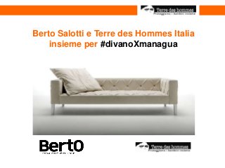 Berto Salotti e Terre des Hommes Italia
insieme per #divanoXmanagua
 