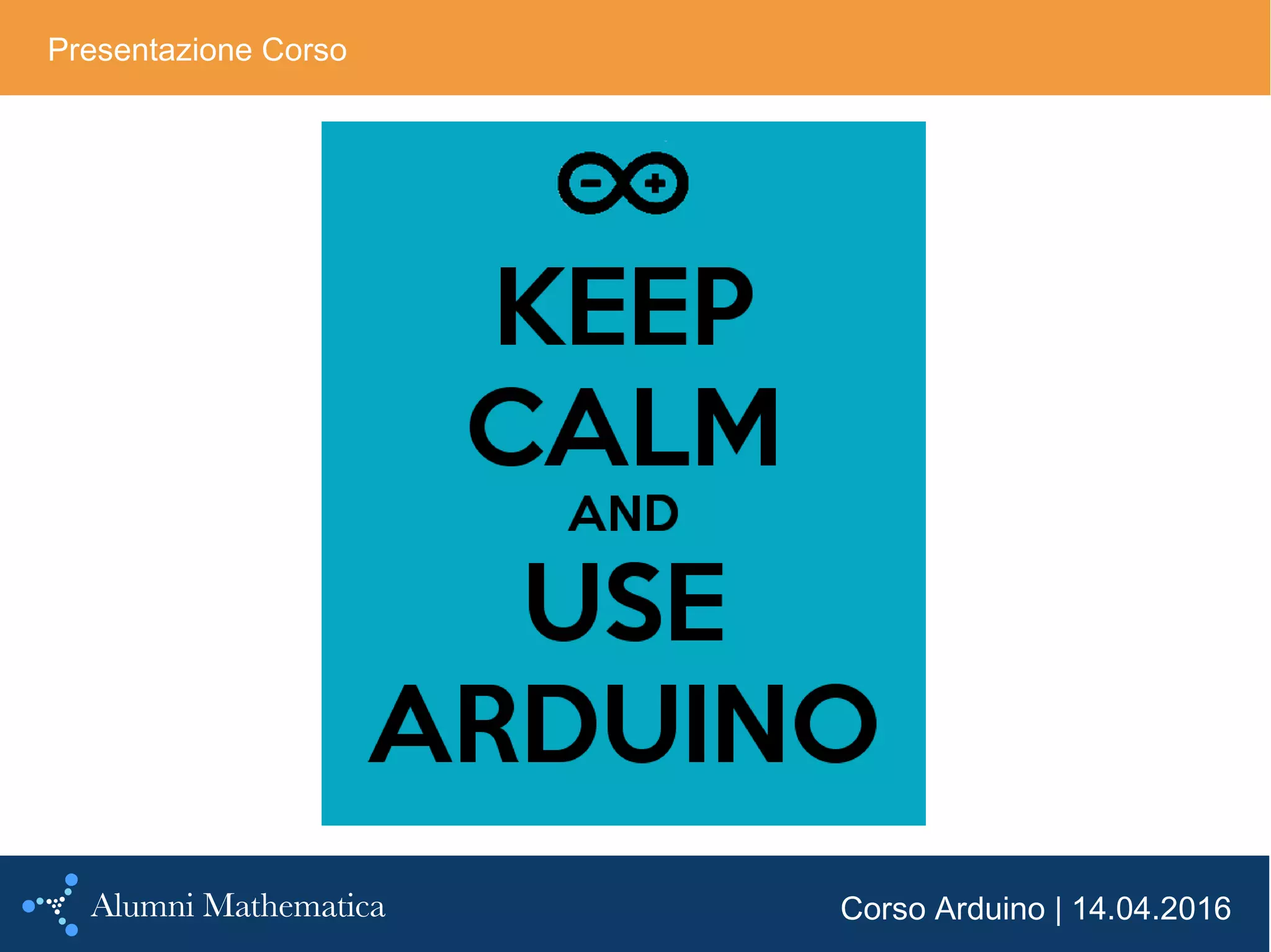 Corso Arduino | 14.04.2016
Presentazione Corso
 