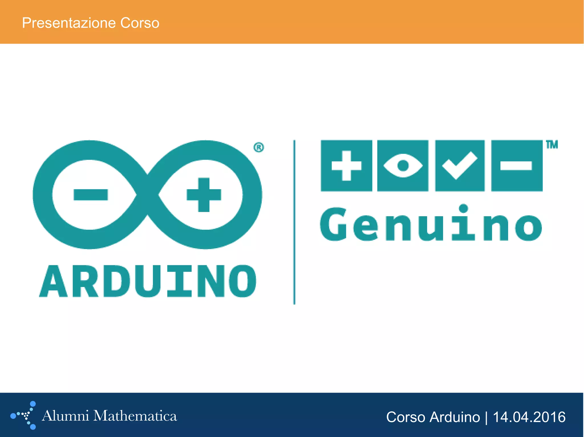 Corso Arduino | 14.04.2016
Presentazione Corso
 