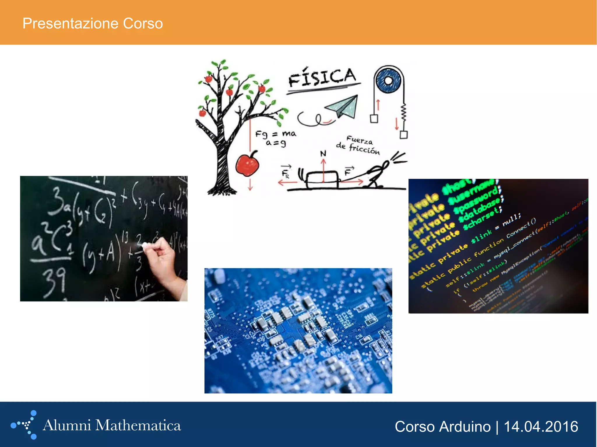 Corso Arduino | 14.04.2016
Presentazione Corso
 