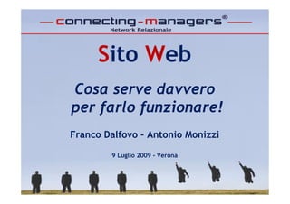 Sito Web
Cosa serve davvero
per farlo funzionare!
Franco Dalfovo – Antonio Monizzi

        9 Luglio 2009 - Verona
 