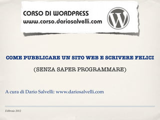 COME PUBBLICARE UN SITO WEB E SCRIVERE FELICI

                (SENZA SAPER PROGRAMMARE)


A cura di Dario Salvelli: www.dariosalvelli.com


Febbraio 2012
 